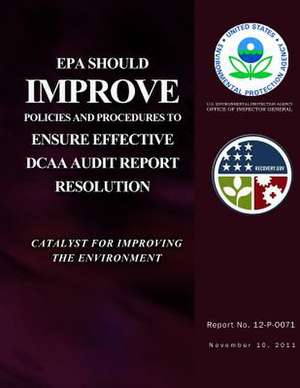 EPA Should Improve Policies and Procedures to Ensure Effective Dcaa Audit Report Resolution de U. S. Environmental Protection Agency