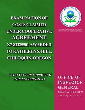 Examination of Costs Claimed Under Cooperative Agreement X7-83325501 Awarded to Kathleen S. Hill, Chiloquin, Oregon de U. S. Environmental Protection Agency