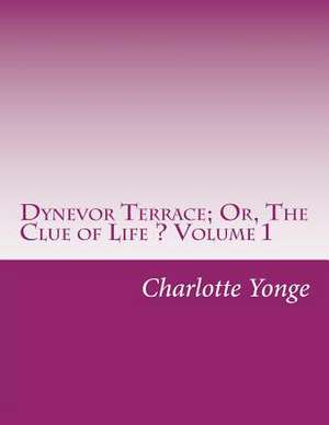 Dynevor Terrace; Or, the Clue of Life ? Volume 1 de Charlotte M. Yonge