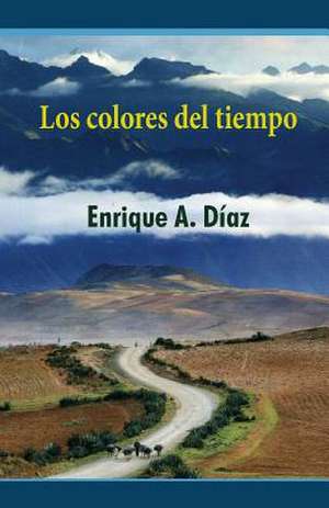 Los Colores del Tiempo de Enrique a. Diaz