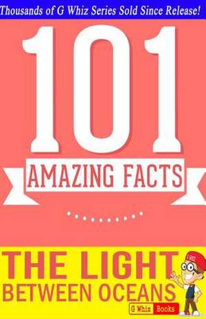 The Light Between Oceans - 101 Amazing Facts You Didn't Know de G. Whiz