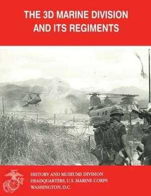 The 3D Marine Division and Its Regiments de U. S. Marine Corps Ref Historical Branch