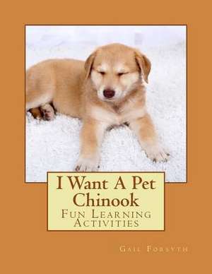 I Want a Pet Chinook de Gail Forsyth