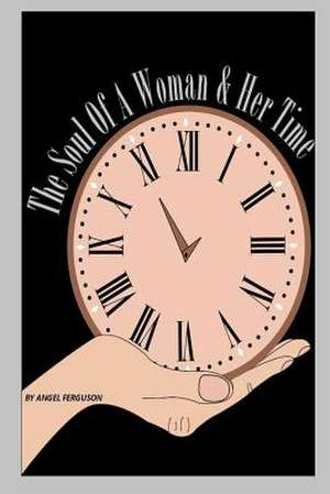 The Soul of a Woman & Her Time de MS Angel L. Ferguson