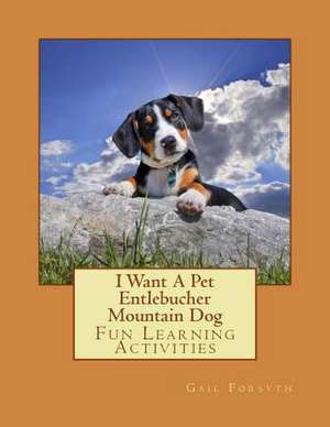 I Want a Pet Entlebucher Mountain Dog de Gail Forsyth