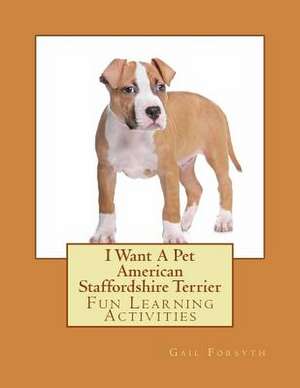 I Want a Pet American Staffordshire Terrier de Gail Forsyth