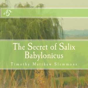 The Secret of Salix Babylonicus de Timothy Matthew Slemmons