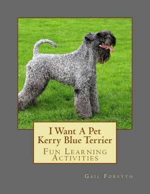 I Want a Pet Kerry Blue Terrier de Gail Forsyth