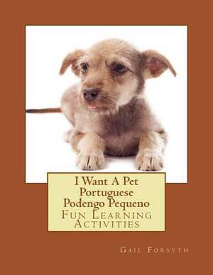 I Want a Pet Portuguese Podengo Pequeno de Gail Forsyth