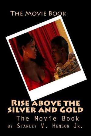 Rise Above the Silver and Gold de MR Stanley V. Henson Jr