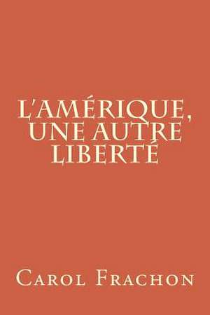 L'Amerique, Une Autre Liberte de Carol Frachon