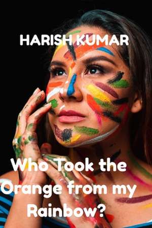 Who Took the Orange from My Rainbow? de Harish Kumar