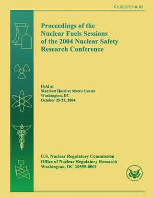 Proceedings of the Nuclear Fuels Sessions of the 2004 Nuclear Safety Research Conference de U. S. Nuclear Regulatory Commission