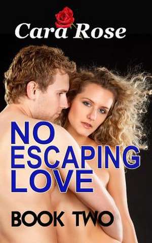 No Escaping Love ... Book Two de Cara Rose