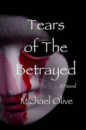 Tears of the Betrayed de Michael Olive