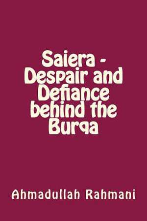 Saiera - Despair and Defiance Behind the Burqa de Ahmadullah Rahmani