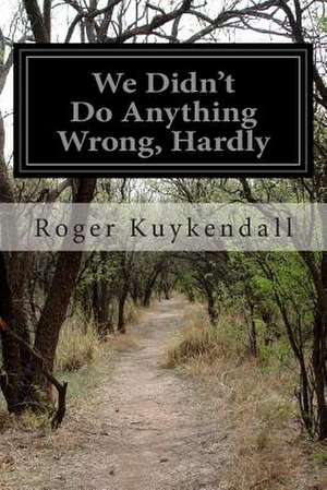 We Didn't Do Anything Wrong, Hardly de Roger Kuykendall