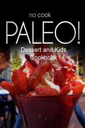 No-Cook Paleo! - Dessert and Kids Cookbook de Ben Plus Publishing No-Cook Paleo Series