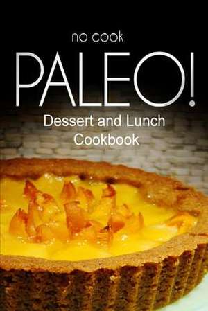 No-Cook Paleo! - Dessert and Lunch Cookbook de Ben Plus Publishing No-Cook Paleo Series