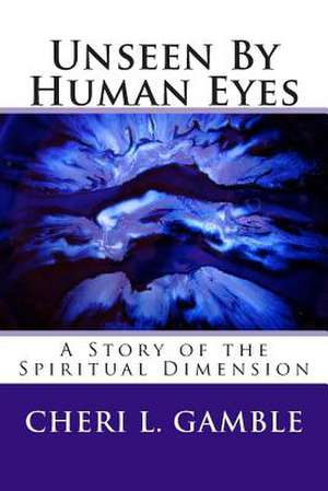 Unseen by Human Eyes de Cheri L. Gamble