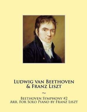 Beethoven Symphony #2 Arr. for Solo Piano by Franz Liszt de Franz Liszt