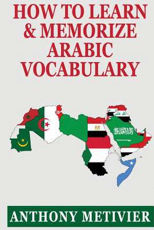 How to Learn and Memorize Arabic Vocabulary de Anthony Metivier