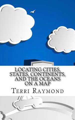 Locating Cities, States, Continents, and the Oceans on a Map de Terri Raymond