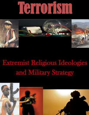 Extremist Religious Ideologies and Military Strategy de U. S. Army Command and General Staff Col