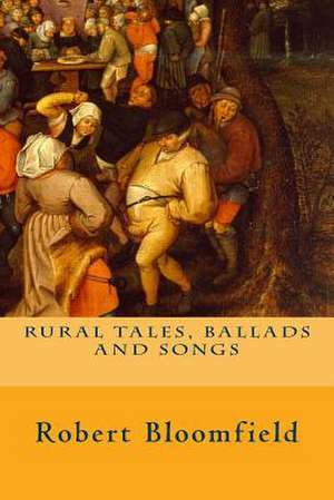 Rural Tales, Ballads and Songs de Robert Bloomfield