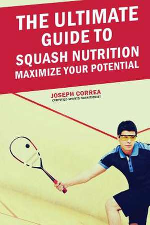 The Ultimate Guide to Squash Nutrition de Correa (Certified Sports Nutritionist)