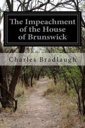 The Impeachment of the House of Brunswick de Charles Bradlaugh