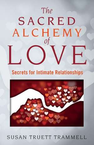 The Sacred Alchemy of Love de Susan Truett Trammell