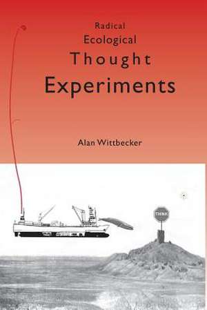 Radical Ecological Thought Experiments de Alan Wittbecker