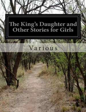 The King's Daughter and Other Stories for Girls de Various