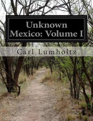 Unknown Mexico de Carl Lumholtz