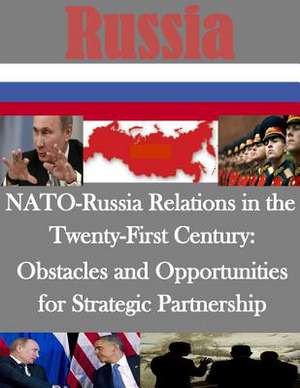 NATO-Russia Relations in the Twenty-First Century - Obstacles and Opportunities for Strategic Partnership de Naval Postgraduate School