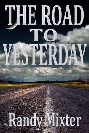 The Road to Yesterday de Randy Mixter