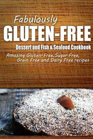 Fabulously Gluten-Free - Dessert and Fish & Seafood Cookbook de Fabulously Gluten-Free