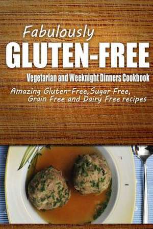 Fabulously Gluten-Free - Vegetarian and Weeknight Dinners Cookbook de Fabulously Gluten-Free