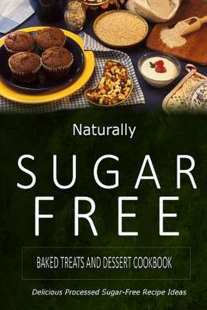 Naturally Sugar-Free - Baked Treats and Dessert Cookbook de Naturally Sugar-Free