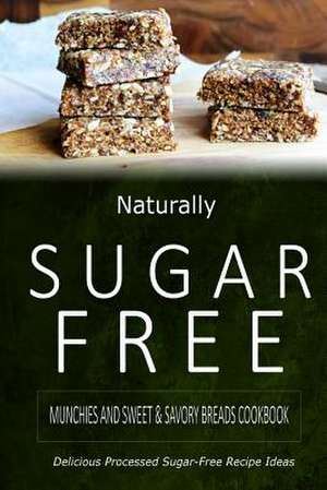 Naturally Sugar-Free - Munchies and Sweet & Savory Breads Cookbook de Naturally Sugar-Free