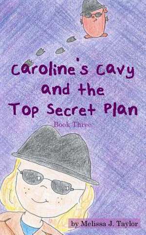 Caroline's Cavy and the Top Secret Plan de Melissa J. Taylor