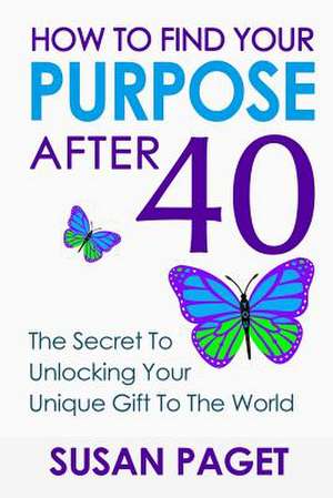 How to Find Your Purpose After 40 de Susan Paget