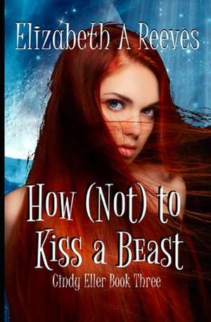 How (Not) to Kiss a Beast (Cindy Eller #3)