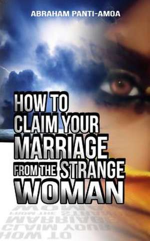 How to Claim Your Marriage from the Strange Woman de Rev Abraham Panti-Amoa