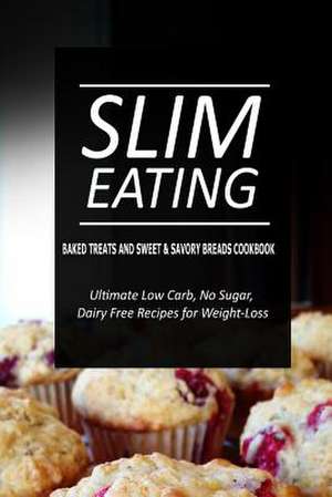 Slim Eating - Baked Treats and Sweet & Savory Breads Cookbook de Slim Eating