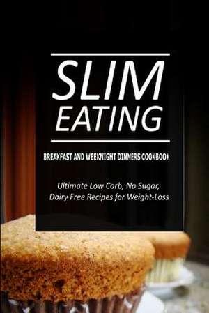 Slim Eating - Breakfast and Weeknight Dinners Cookbook de Slim Eating