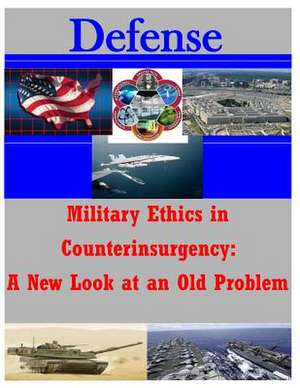 Military Ethics in Counterinsurgency de U. S. Army Command and General Staff Col