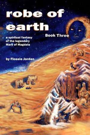 Robe of Earth, Book Three de Flossie Jordan