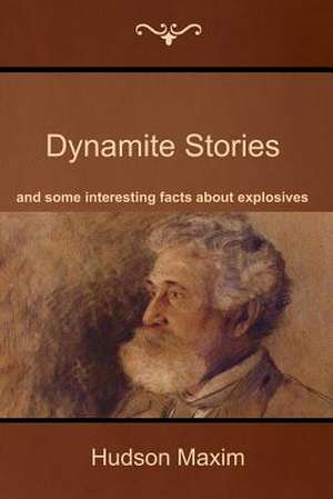 Dynamite Stories, and Some Interesting Facts about Explosives de Hudson Maxim